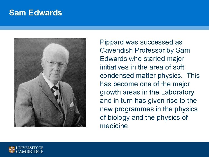 Sam Edwards Pippard was successed as Cavendish Professor by Sam Edwards who started major