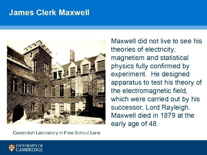 James Clerk Maxwell did not live to see his theories of electricity, magnetism and