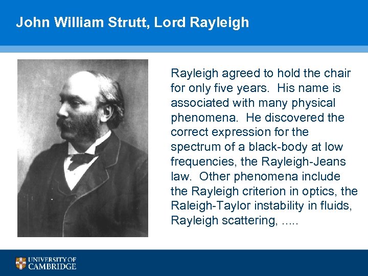 John William Strutt, Lord Rayleigh agreed to hold the chair for only five years.