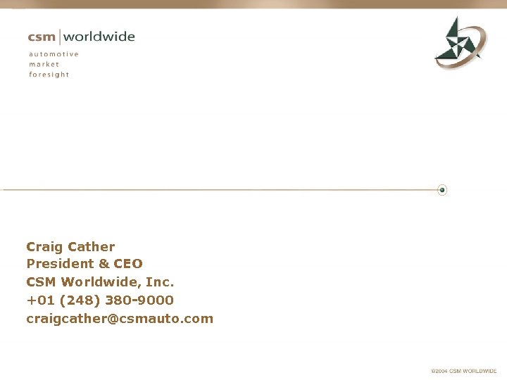 Craig Cather President & CEO CSM Worldwide, Inc. +01 (248) 380 -9000 craigcather@csmauto. com
