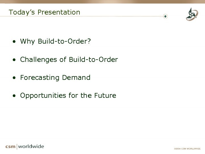 Today’s Presentation • Why Build-to-Order? • Challenges of Build-to-Order • Forecasting Demand • Opportunities