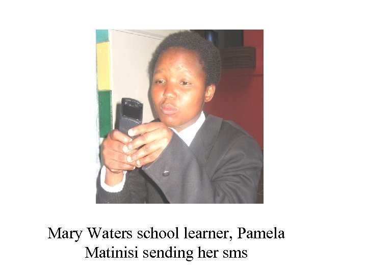 Mary Waters school learner, Pamela Matinisi sending her sms 