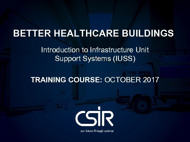 BETTER HEALTHCARE BUILDINGS Introduction to Infrastructure Unit Support Systems (IUSS) TRAINING COURSE: OCTOBER 2017