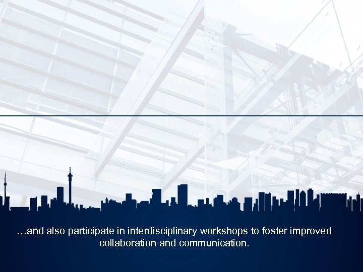 …and also participate in interdisciplinary workshops to foster improved collaboration and communication. 