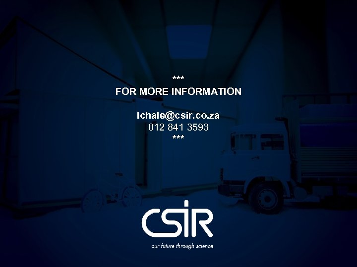 *** FOR MORE INFORMATION lchale@csir. co. za 012 841 3593 *** 