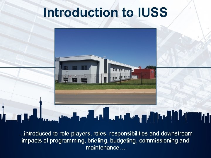 Introduction to IUSS …introduced to role-players, roles, responsibilities and downstream impacts of programming, briefing,