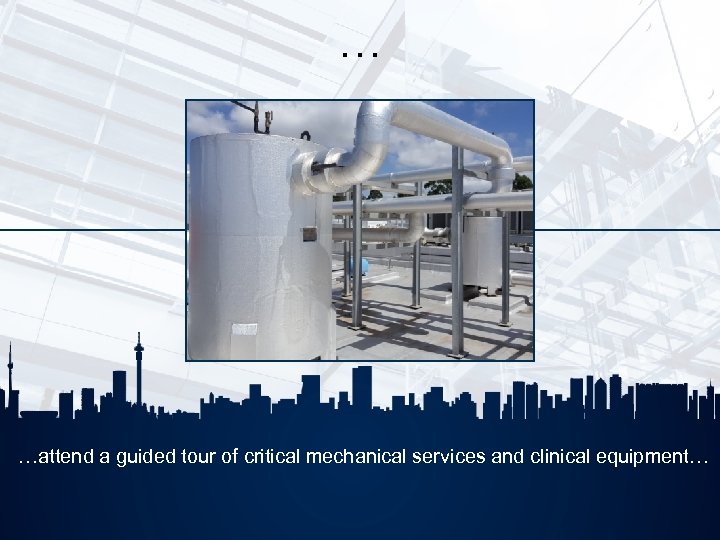 … …attend a guided tour of critical mechanical services and clinical equipment… 