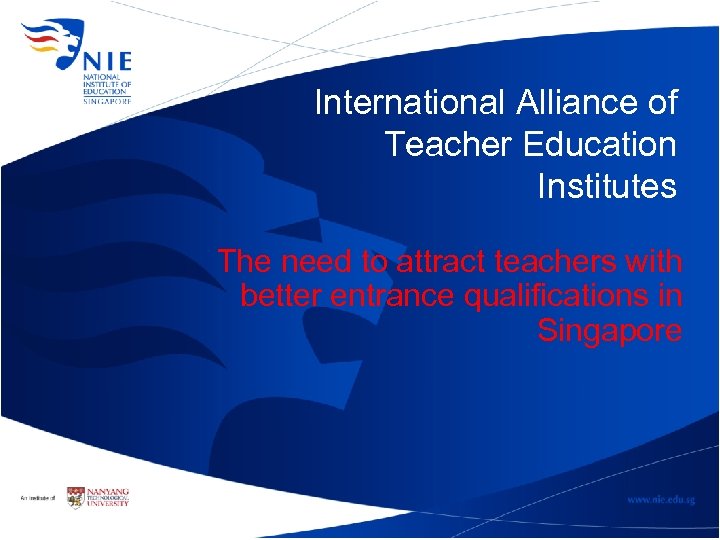 International Alliance of Teacher Education Institutes The need to attract teachers with better entrance