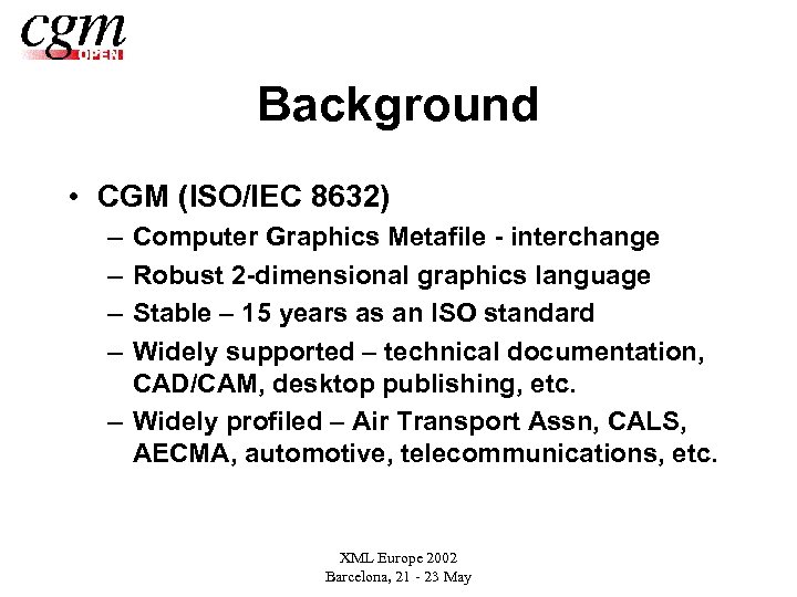 Background • CGM (ISO/IEC 8632) – – Computer Graphics Metafile - interchange Robust 2