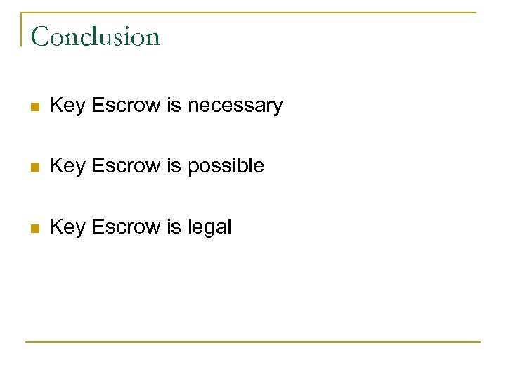 Conclusion n Key Escrow is necessary n Key Escrow is possible n Key Escrow