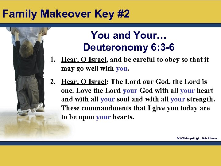 Family Makeover Key #2 You and Your… Deuteronomy 6: 3 -6 1. Hear, O