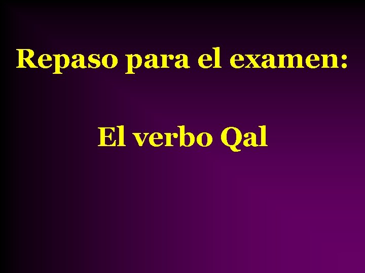 Repaso para el examen: El verbo Qal 