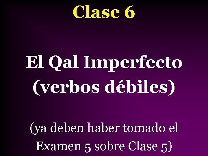 Clase 6 El Qal Imperfecto (verbos débiles) (ya deben haber tomado el Examen 5