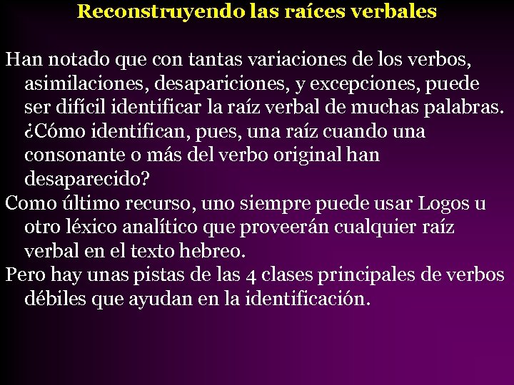 Reconstruyendo las raíces verbales Han notado que con tantas variaciones de los verbos, asimilaciones,