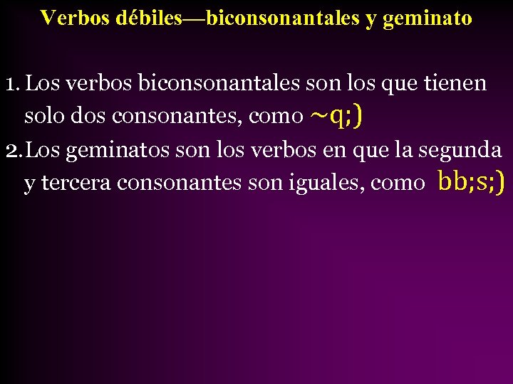 Verbos débiles—biconsonantales y geminato 1. Los verbos biconsonantales son los que tienen solo dos