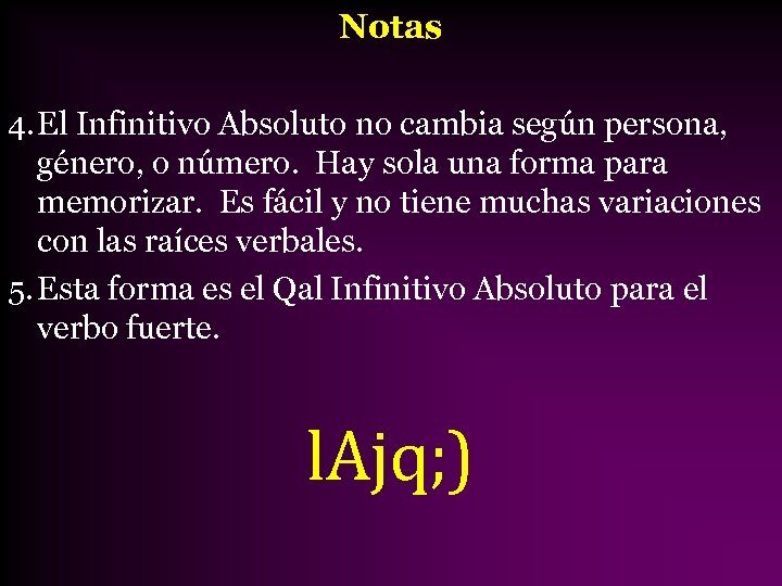 Notas 4. El Infinitivo Absoluto no cambia según persona, género, o número. Hay sola