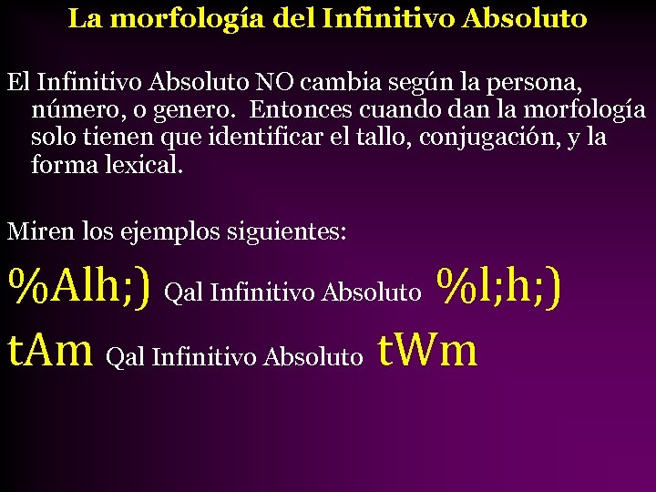La morfología del Infinitivo Absoluto El Infinitivo Absoluto NO cambia según la persona, número,