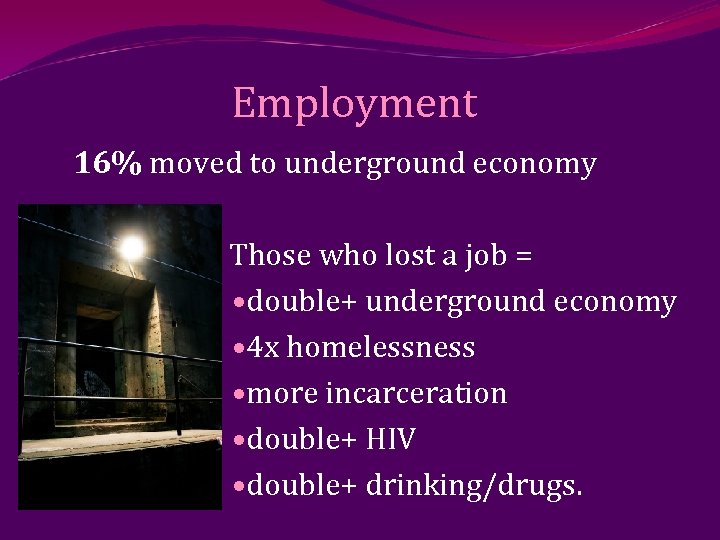 Employment 16% moved to underground economy Those who lost a job = • double+