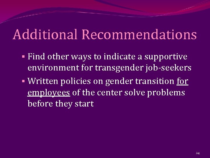 Additional Recommendations § Find other ways to indicate a supportive environment for transgender job-seekers