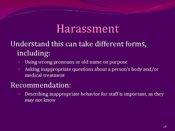 Harassment Understand this can take different forms, including: Using wrong pronouns or old name