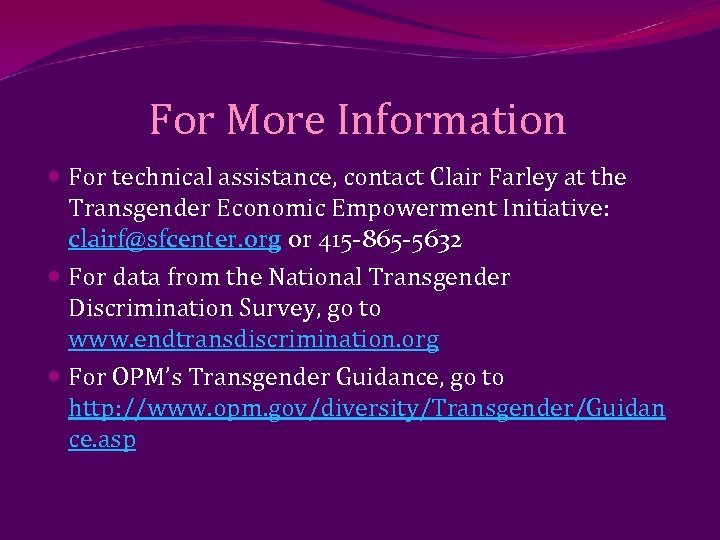 For More Information For technical assistance, contact Clair Farley at the Transgender Economic Empowerment