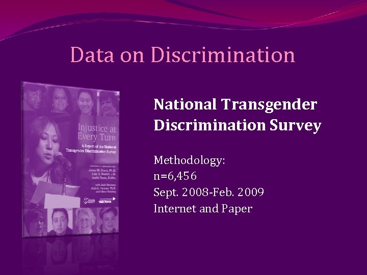 Data on Discrimination National Transgender Discrimination Survey Methodology: n=6, 456 Sept. 2008 -Feb. 2009