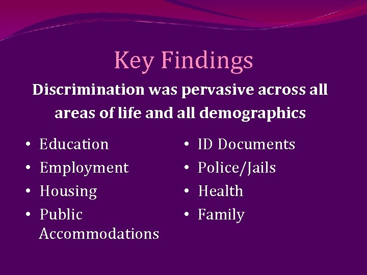 Key Findings Discrimination was pervasive across all areas of life and all demographics •