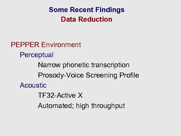 Some Recent Findings Data Reduction PEPPER Environment Perceptual Narrow phonetic transcription Prosody-Voice Screening Profile
