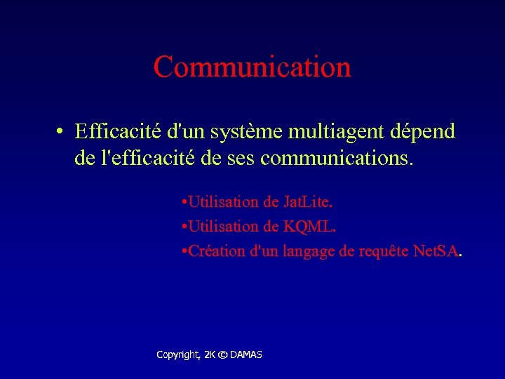 Communication • Efficacité d'un système multiagent dépend de l'efficacité de ses communications. • Utilisation