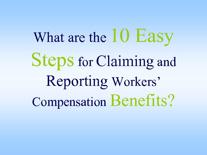 What are the 10 Easy Steps for Claiming and Reporting Workers’ Compensation Benefits? 