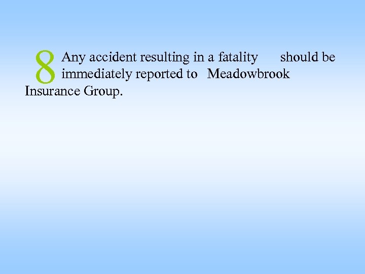 8 Any accident resulting in a fatality should be immediately reported to Meadowbrook Insurance