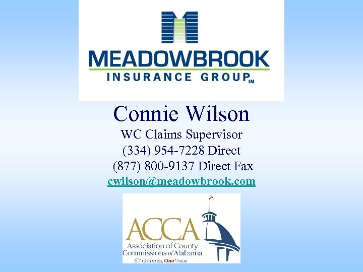 Connie Wilson WC Claims Supervisor (334) 954 -7228 Direct (877) 800 -9137 Direct Fax