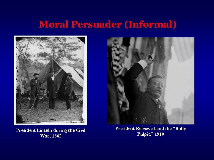 Moral Persuader (Informal) President Lincoln during the Civil War, 1862 President Roosevelt and the