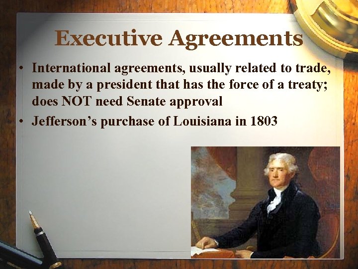 Executive Agreements • International agreements, usually related to trade, made by a president that