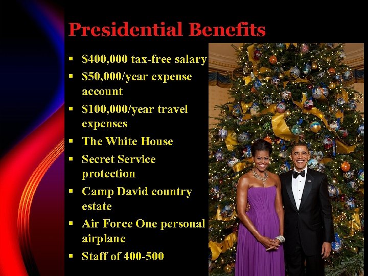 Presidential Benefits § $400, 000 tax-free salary § $50, 000/year expense account § $100,