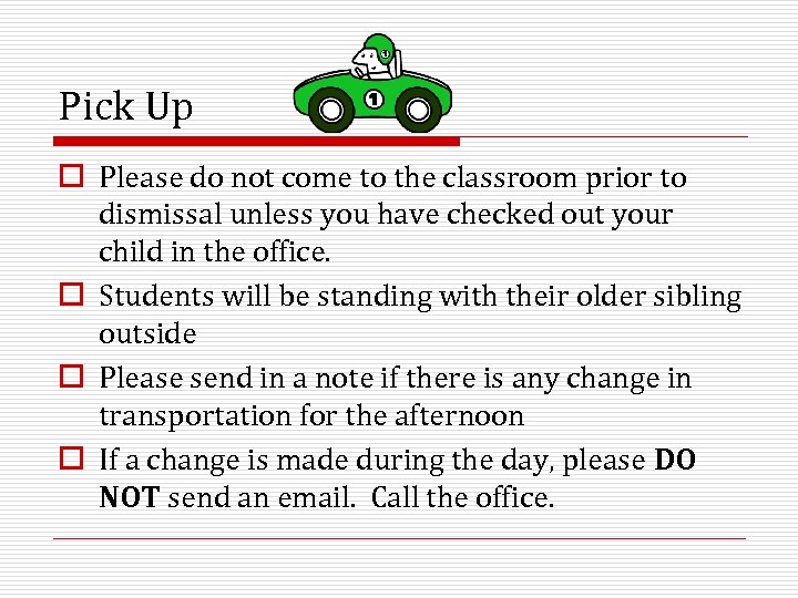 Pick Up o Please do not come to the classroom prior to dismissal unless