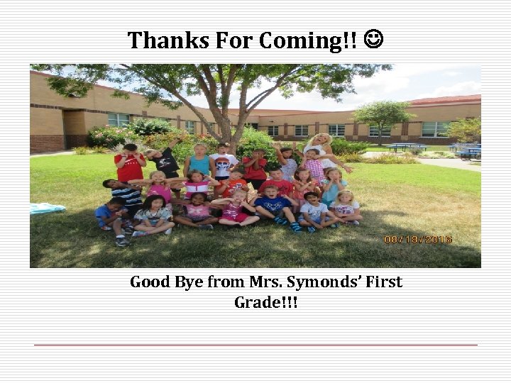 Thanks For Coming!! Good Bye from Mrs. Symonds’ First Grade!!! 