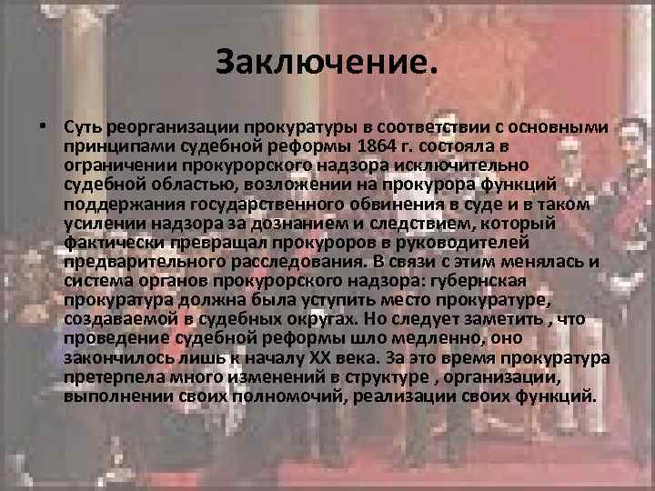 Заключение. • Суть реорганизации прокуратуры в соответствии с основными принципами судебной реформы 1864 г.