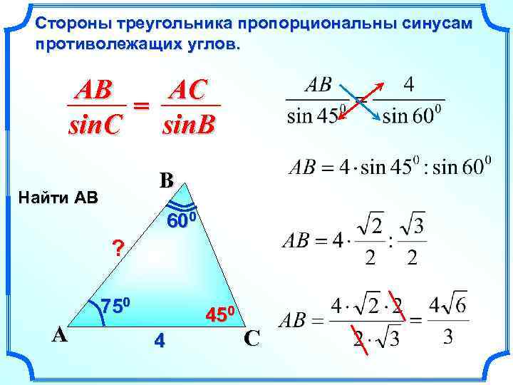 Стороны треугольника пропорциональны синусам противолежащих углов. AB AC = sin. C sin. B B