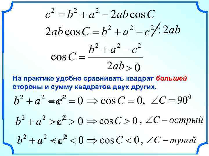На практике удобно сравнивать квадрат большей стороны и сумму квадратов двух других. 