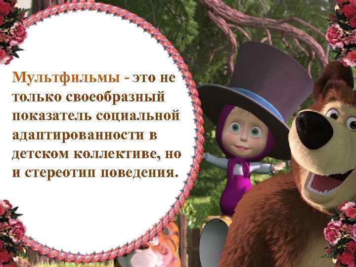 Мультфильмы - это не только своеобразный показатель социальной адаптированности в детском коллективе, но и