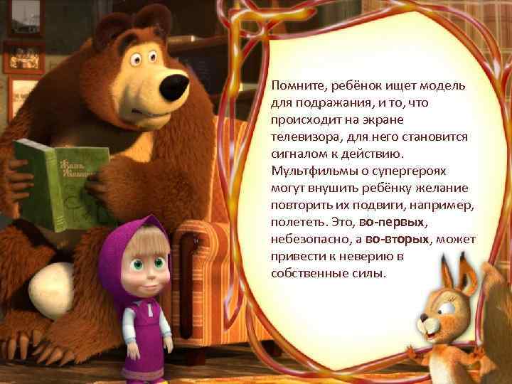 Помните, ребёнок ищет модель для подражания, и то, что происходит на экране телевизора, для