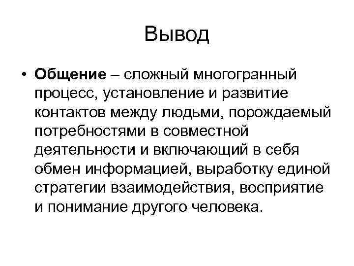 Вывод • Общение – сложный многогранный процесс, установление и развитие контактов между людьми, порождаемый