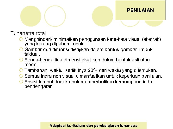 PENILAIAN Tunanetra total ¡ Menghindari/ minimalkan penggunaan kata-kata visual (abstrak) yang kurang dipahami anak.