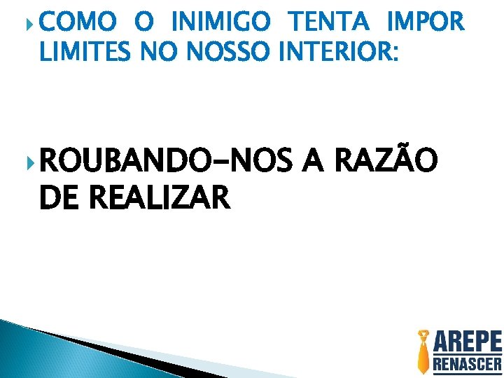  COMO O INIMIGO TENTA IMPOR LIMITES NO NOSSO INTERIOR: ROUBANDO-NOS DE REALIZAR A