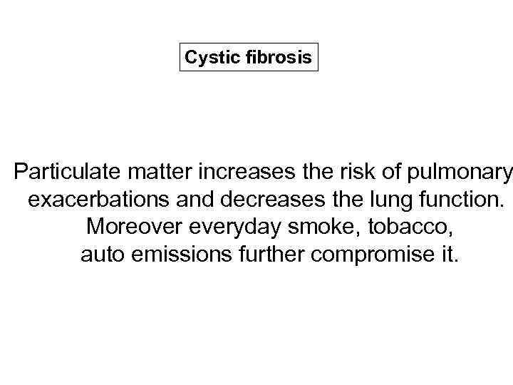 Cystic fibrosis Particulate matter increases the risk of pulmonary exacerbations and decreases the lung