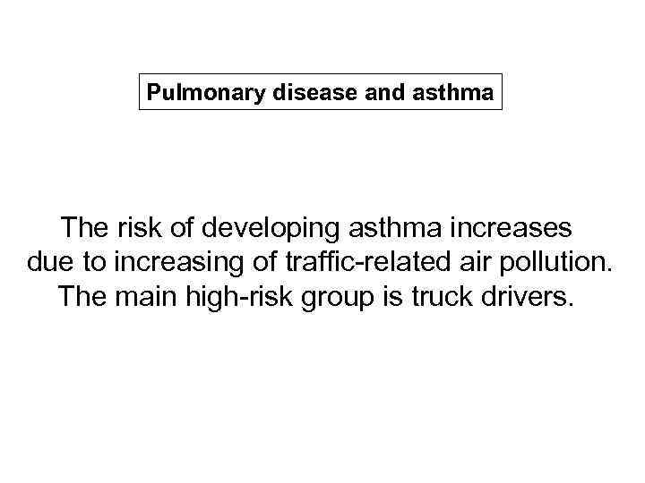 Pulmonary disease and asthma The risk of developing asthma increases due to increasing of