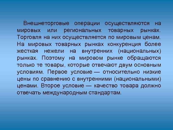 Внешнеторговые операции осуществляются на мировых или региональных товарных рынках. Торговля на них осуществляется по