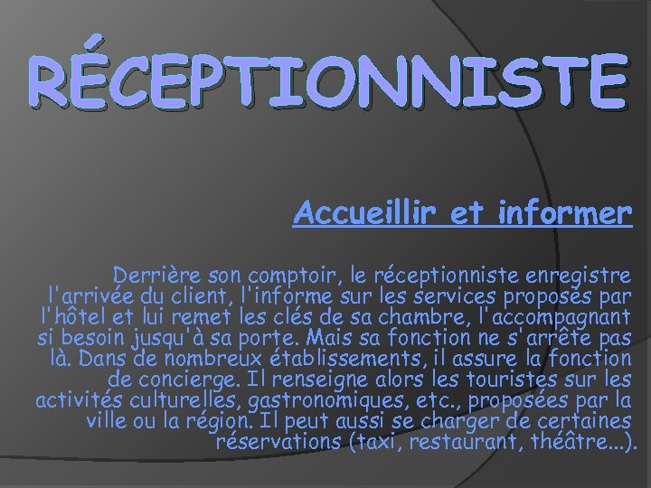 RÉCEPTIONNISTE Accueillir et informer Derrière son comptoir, le réceptionniste enregistre l'arrivée du client, l'informe