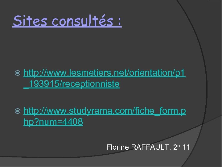 Sites consultés : http: //www. lesmetiers. net/orientation/p 1 _193915/receptionniste http: //www. studyrama. com/fiche_form. p